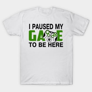 I paused my game to be here T-Shirt